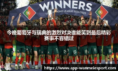 今晚葡萄牙与瑞典的激烈对决谁能笑到最后精彩赛事不容错过